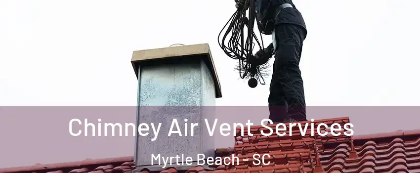  Chimney Air Vent Services Myrtle Beach - SC