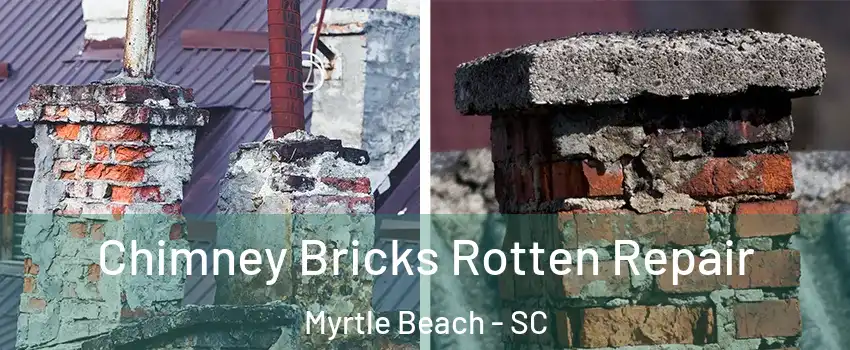  Chimney Bricks Rotten Repair Myrtle Beach - SC