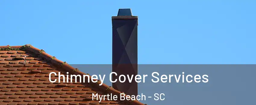  Chimney Cover Services Myrtle Beach - SC