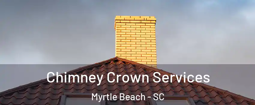  Chimney Crown Services Myrtle Beach - SC