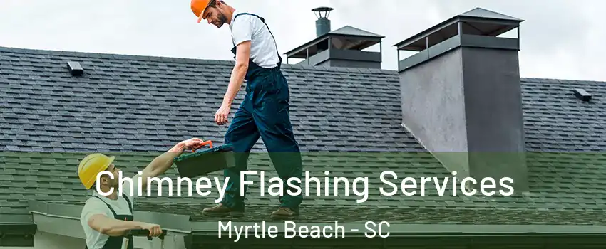  Chimney Flashing Services Myrtle Beach - SC
