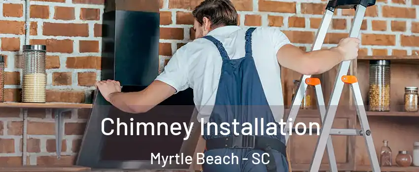 Chimney Installation Myrtle Beach - SC