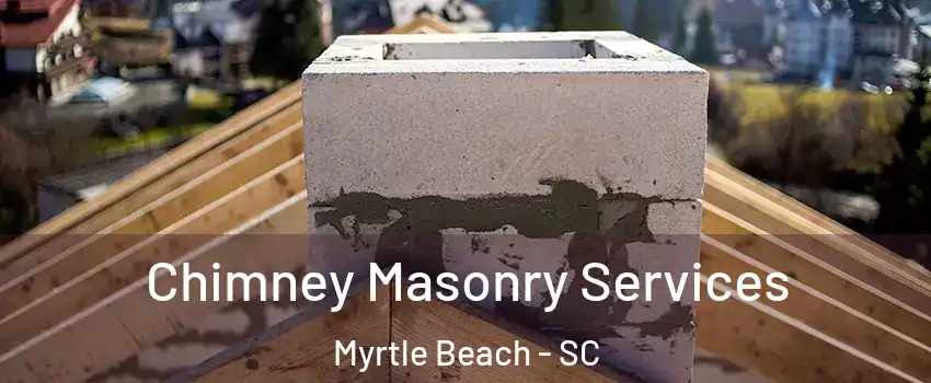  Chimney Masonry Services Myrtle Beach - SC
