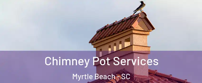  Chimney Pot Services Myrtle Beach - SC