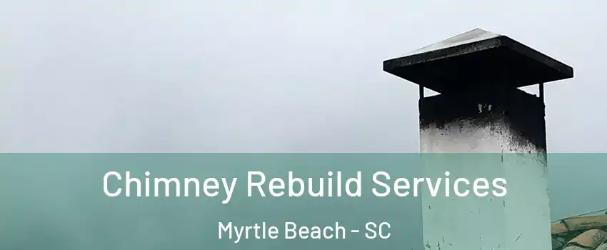  Chimney Rebuild Services Myrtle Beach - SC