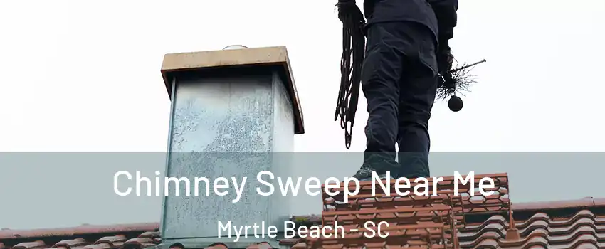  Chimney Sweep Near Me Myrtle Beach - SC