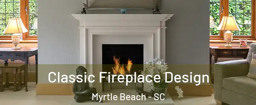  Classic Fireplace Design Myrtle Beach - SC