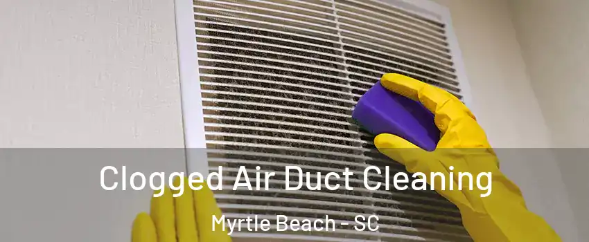  Clogged Air Duct Cleaning Myrtle Beach - SC
