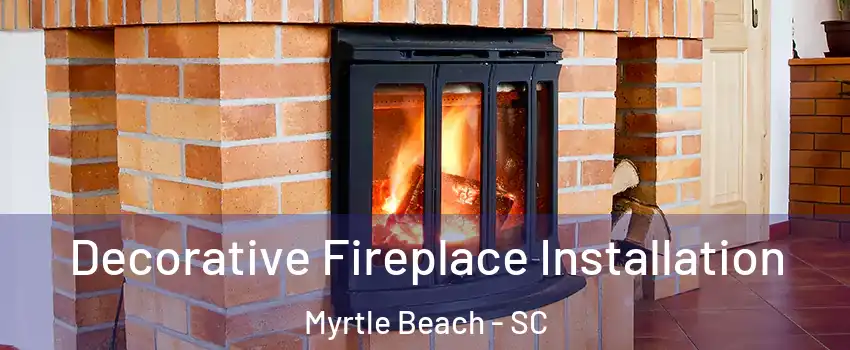 Decorative Fireplace Installation Myrtle Beach - SC