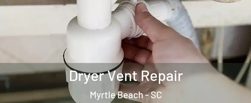  Dryer Vent Repair Myrtle Beach - SC