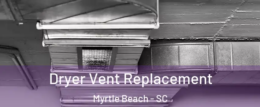  Dryer Vent Replacement Myrtle Beach - SC