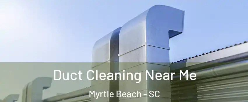  Duct Cleaning Near Me Myrtle Beach - SC