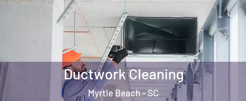  Ductwork Cleaning Myrtle Beach - SC