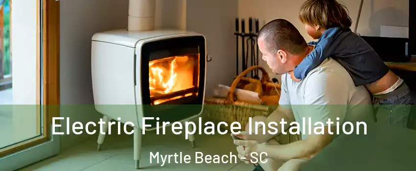  Electric Fireplace Installation Myrtle Beach - SC