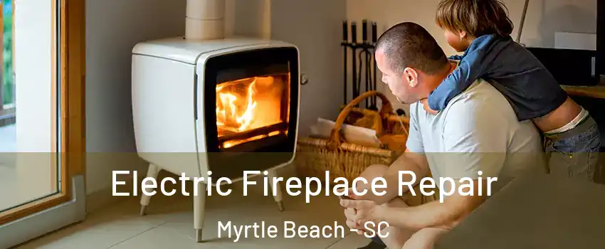  Electric Fireplace Repair Myrtle Beach - SC