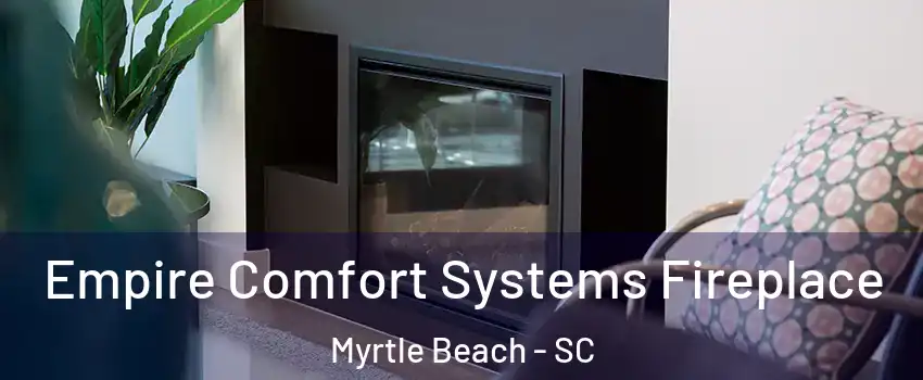  Empire Comfort Systems Fireplace Myrtle Beach - SC