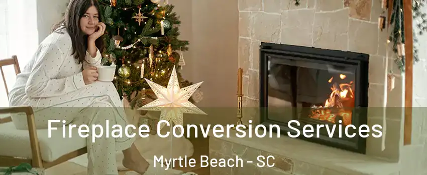  Fireplace Conversion Services Myrtle Beach - SC
