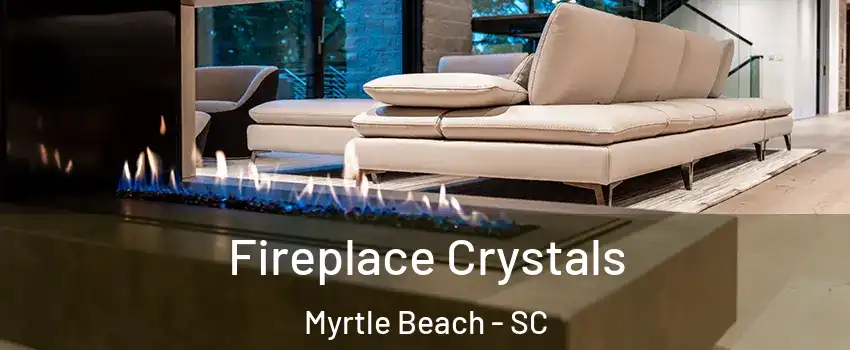  Fireplace Crystals Myrtle Beach - SC