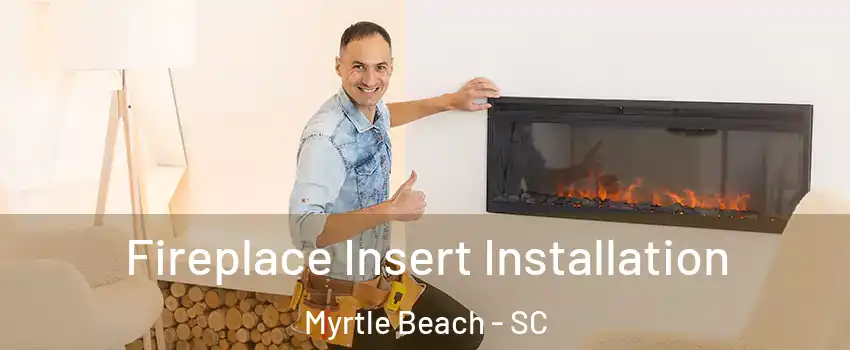  Fireplace Insert Installation Myrtle Beach - SC