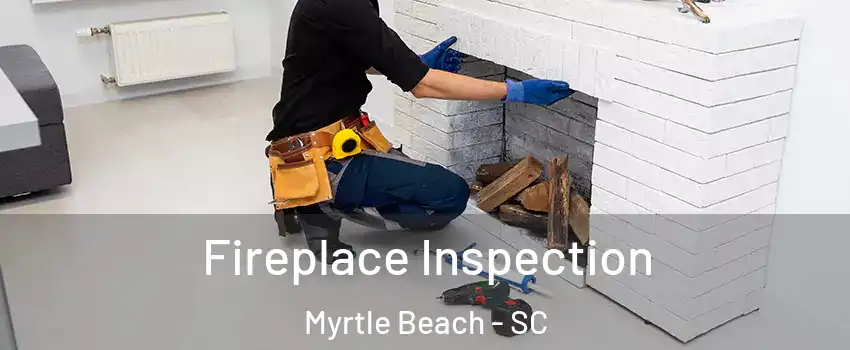  Fireplace Inspection Myrtle Beach - SC