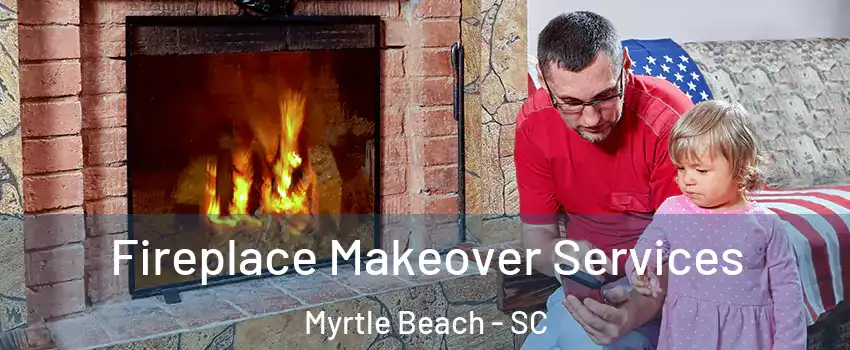  Fireplace Makeover Services Myrtle Beach - SC