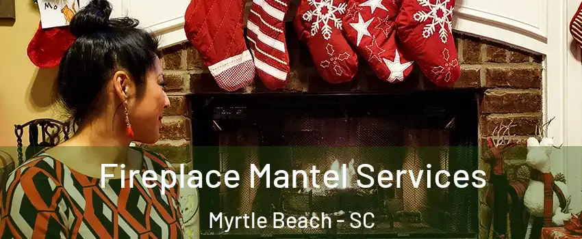  Fireplace Mantel Services Myrtle Beach - SC