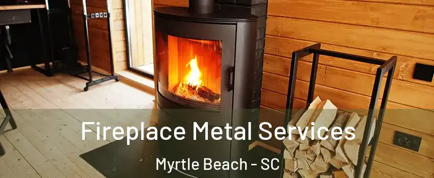  Fireplace Metal Services Myrtle Beach - SC