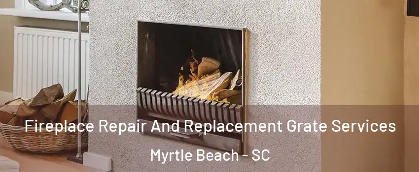  Fireplace Repair And Replacement Grate Services Myrtle Beach - SC