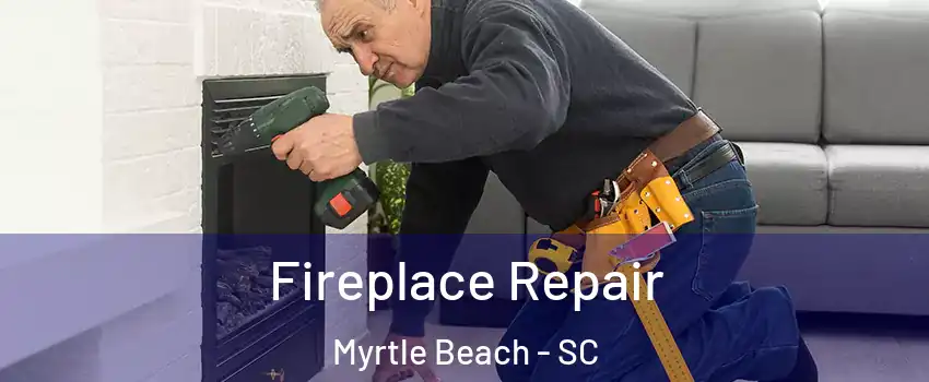  Fireplace Repair Myrtle Beach - SC