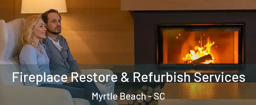  Fireplace Restore & Refurbish Services Myrtle Beach - SC