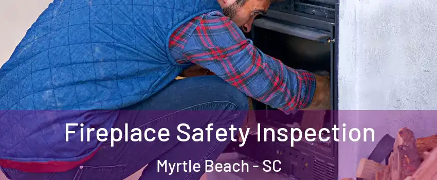  Fireplace Safety Inspection Myrtle Beach - SC