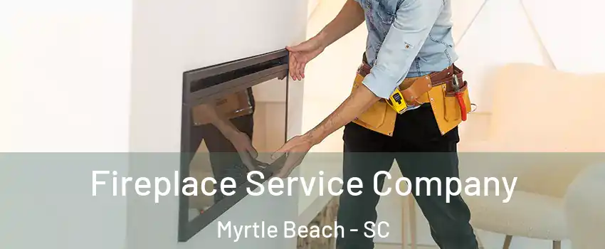 Fireplace Service Company Myrtle Beach - SC