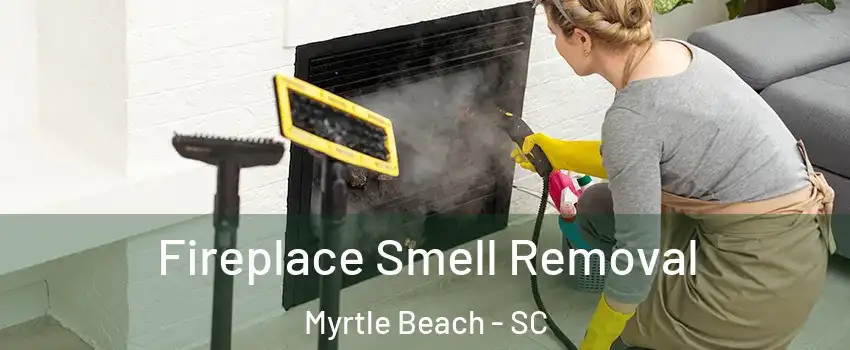  Fireplace Smell Removal Myrtle Beach - SC
