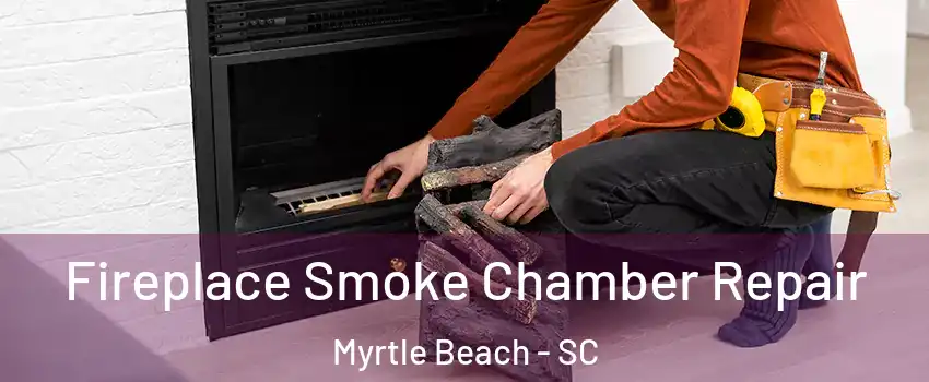  Fireplace Smoke Chamber Repair Myrtle Beach - SC