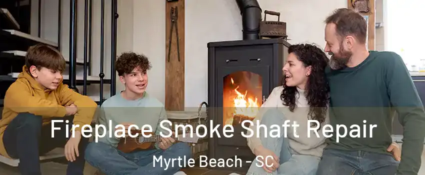  Fireplace Smoke Shaft Repair Myrtle Beach - SC