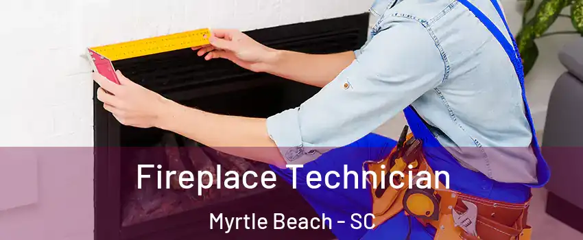  Fireplace Technician Myrtle Beach - SC