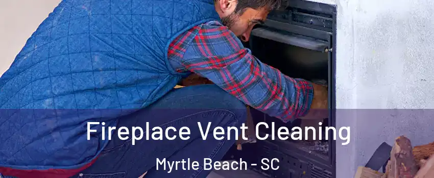  Fireplace Vent Cleaning Myrtle Beach - SC