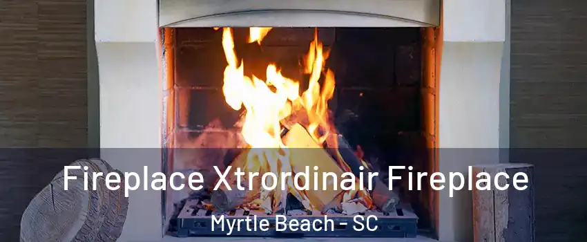  Fireplace Xtrordinair Fireplace Myrtle Beach - SC