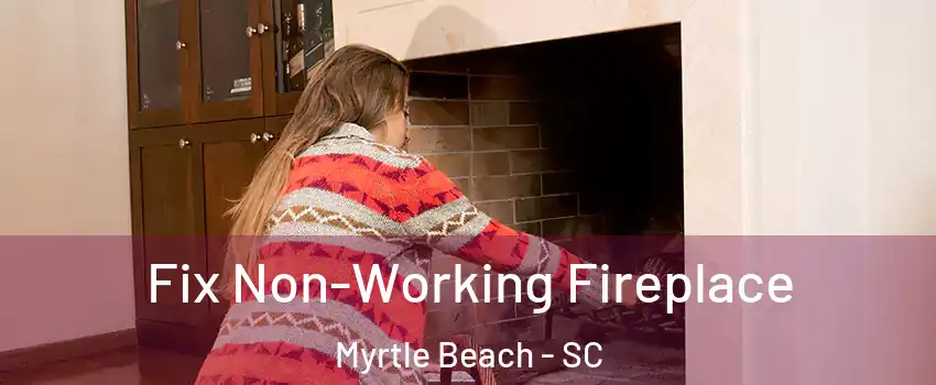  Fix Non-Working Fireplace Myrtle Beach - SC