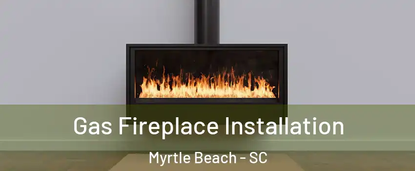  Gas Fireplace Installation Myrtle Beach - SC
