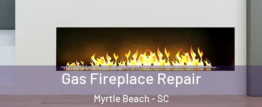  Gas Fireplace Repair Myrtle Beach - SC