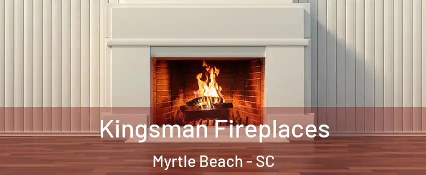  Kingsman Fireplaces Myrtle Beach - SC