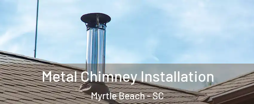  Metal Chimney Installation Myrtle Beach - SC