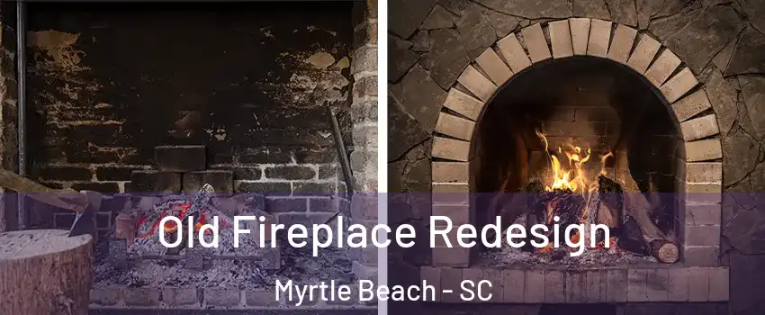  Old Fireplace Redesign Myrtle Beach - SC