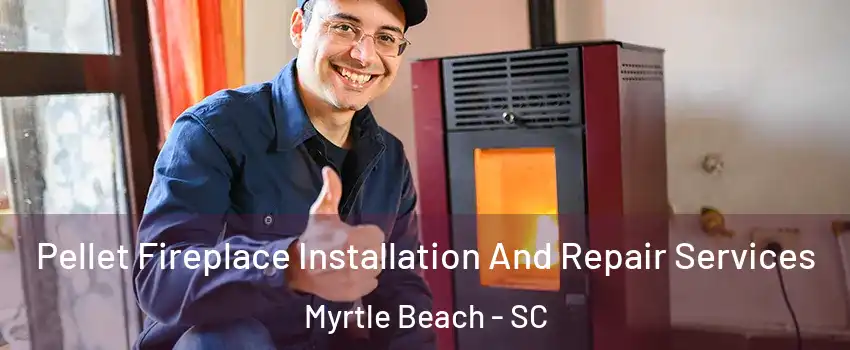  Pellet Fireplace Installation And Repair Services Myrtle Beach - SC