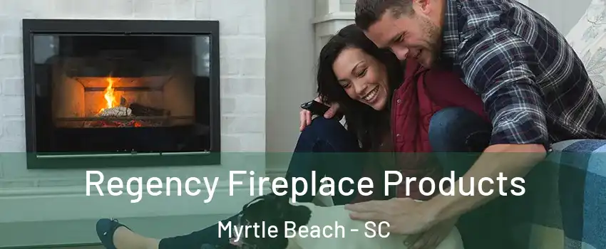  Regency Fireplace Products Myrtle Beach - SC