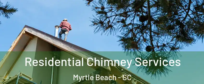  Residential Chimney Services Myrtle Beach - SC