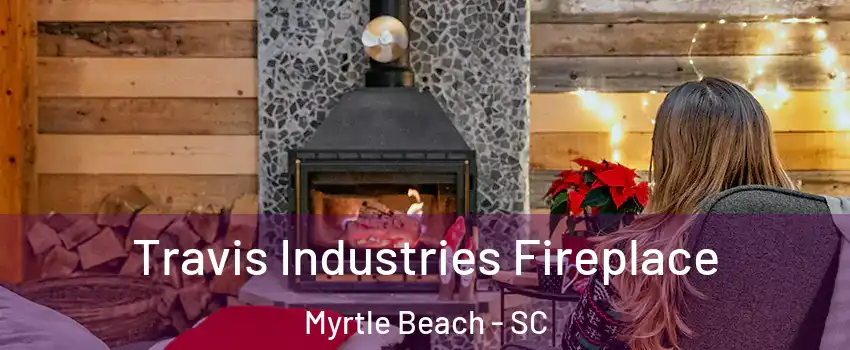  Travis Industries Fireplace Myrtle Beach - SC