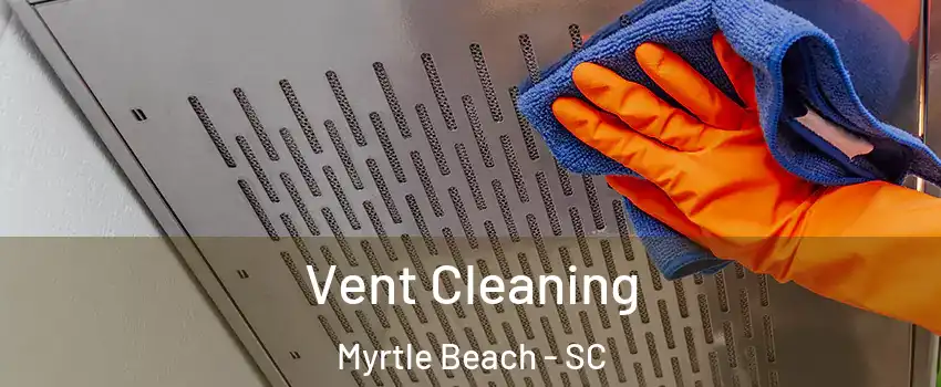  Vent Cleaning Myrtle Beach - SC