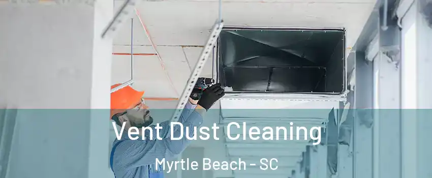  Vent Dust Cleaning Myrtle Beach - SC